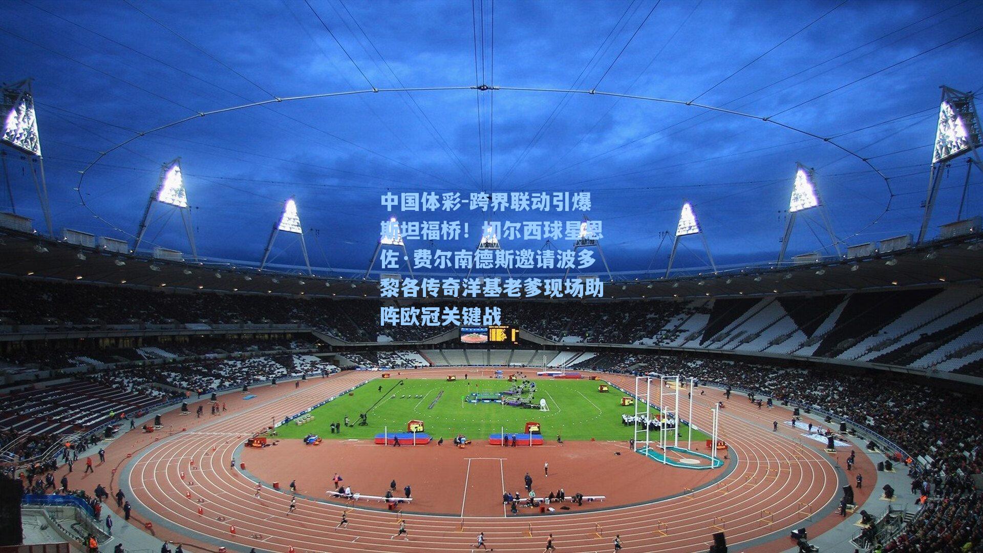 跨界联动引爆斯坦福桥！切尔西球星恩佐·费尔南德斯邀请波多黎各传奇洋基老爹现场助阵欧冠关键战