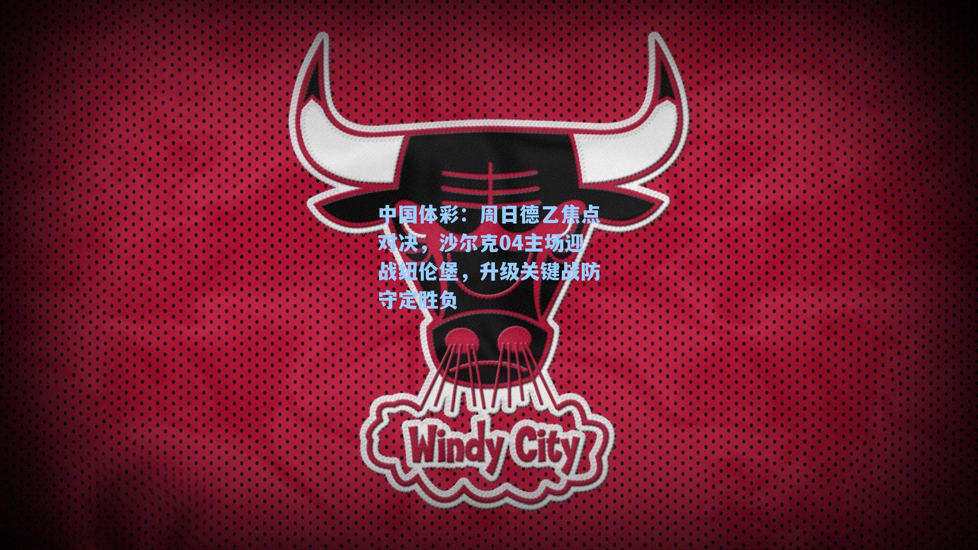 中国体彩：周日德乙焦点对决，沙尔克04主场迎战纽伦堡，升级关键战防守定胜负