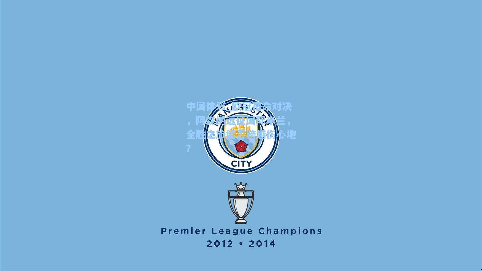 欧冠宿命对决，阿森纳远征国际米兰，全胜之旅能否跨越伤心地？